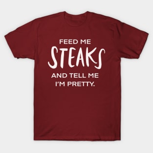 Feed Me Steaks And Tell Me I’m Pretty Funny Foodie T-Shirt